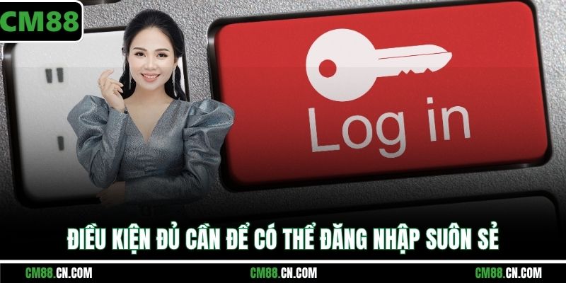 Điều kiện đủ cần để có thể đăng nhập suôn sẻ